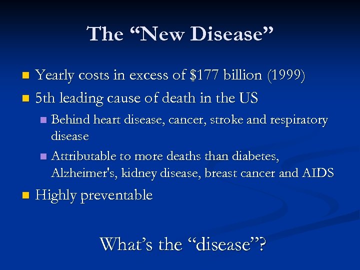 The “New Disease” Yearly costs in excess of $177 billion (1999) n 5 th