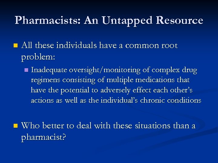 Pharmacists: An Untapped Resource n All these individuals have a common root problem: n