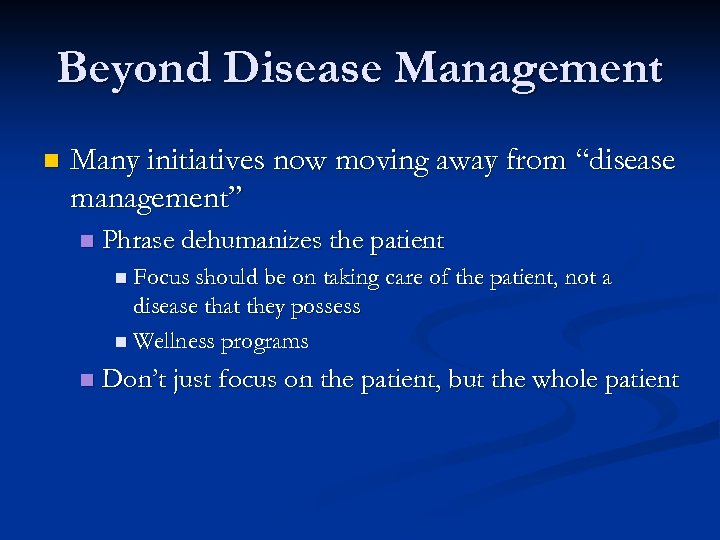 Beyond Disease Management n Many initiatives now moving away from “disease management” n Phrase