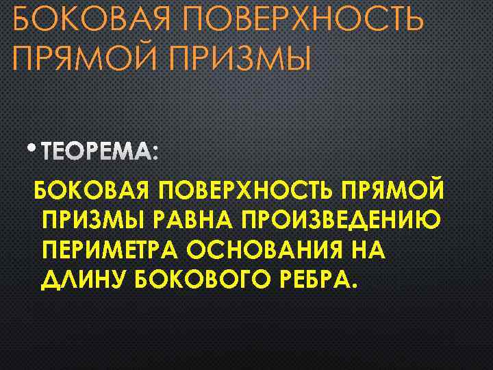 БОКОВАЯ ПОВЕРХНОСТЬ ПРЯМОЙ ПРИЗМЫ • БОКОВАЯ ПОВЕРХНОСТЬ ПРЯМОЙ ПРИЗМЫ РАВНА ПРОИЗВЕДЕНИЮ ПЕРИМЕТРА ОСНОВАНИЯ НА