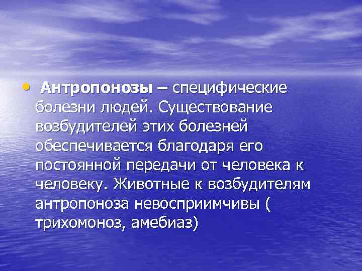  • Антропонозы – специфические болезни людей. Существование возбудителей этих болезней обеспечивается благодаря его