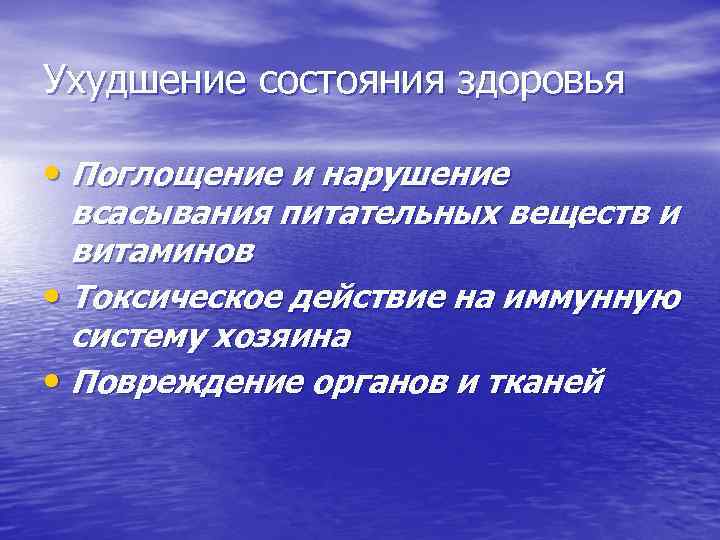 Ухудшение состояния здоровья • Поглощение и нарушение всасывания питательных веществ и витаминов • Токсическое