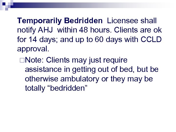 Temporarily Bedridden Licensee shall notify AHJ within 48 hours. Clients are ok for 14