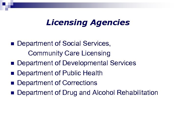 Licensing Agencies n n n Department of Social Services, Community Care Licensing Department of