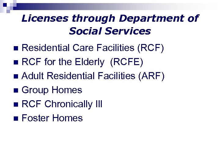 Licenses through Department of Social Services Residential Care Facilities (RCF) n RCF for the