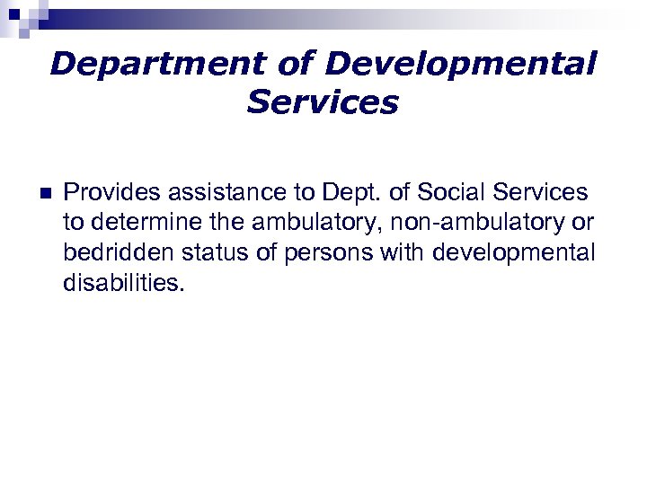 Department of Developmental Services n Provides assistance to Dept. of Social Services to determine