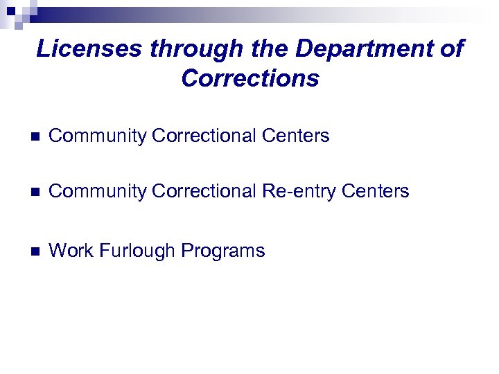 Licenses through the Department of Corrections n Community Correctional Centers n Community Correctional Re-entry