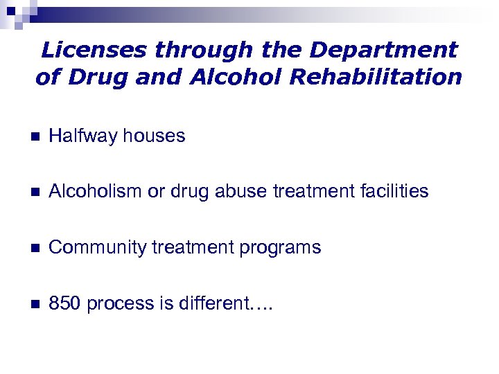 Licenses through the Department of Drug and Alcohol Rehabilitation n Halfway houses n Alcoholism