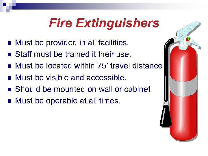 Fire Extinguishers n n n Must be provided in all facilities. Staff must be