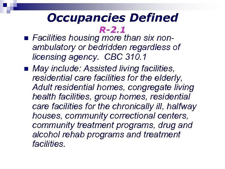 Occupancies Defined n n R-2. 1 Facilities housing more than six nonambulatory or bedridden