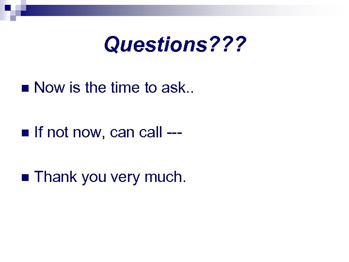 Questions? ? ? n Now is the time to ask. . n If not