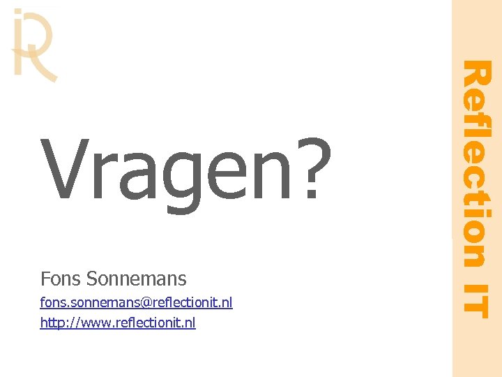 Fons Sonnemans fons. sonnemans@reflectionit. nl http: //www. reflectionit. nl Reflection IT Vragen? 
