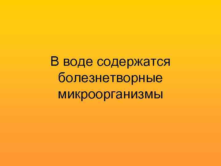 В воде содержатся болезнетворные микроорганизмы 