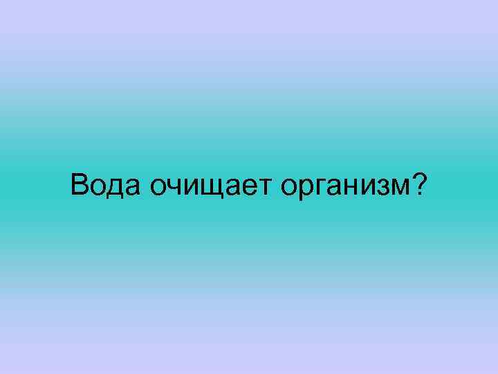 Вода очищает организм? 