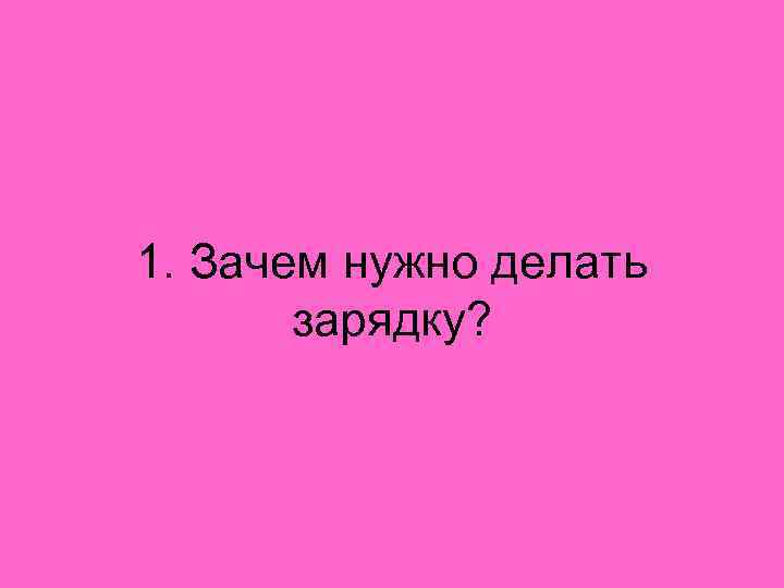 1. Зачем нужно делать зарядку? 