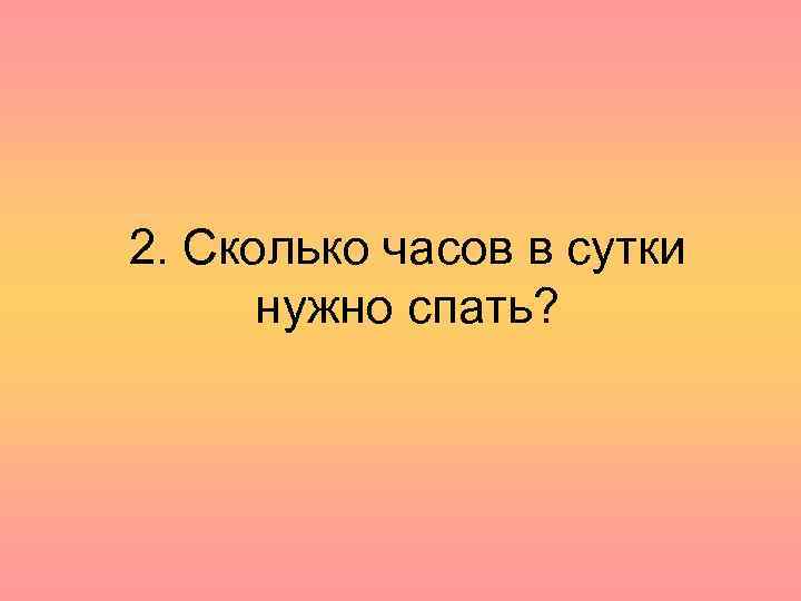 2. Сколько часов в сутки нужно спать? 
