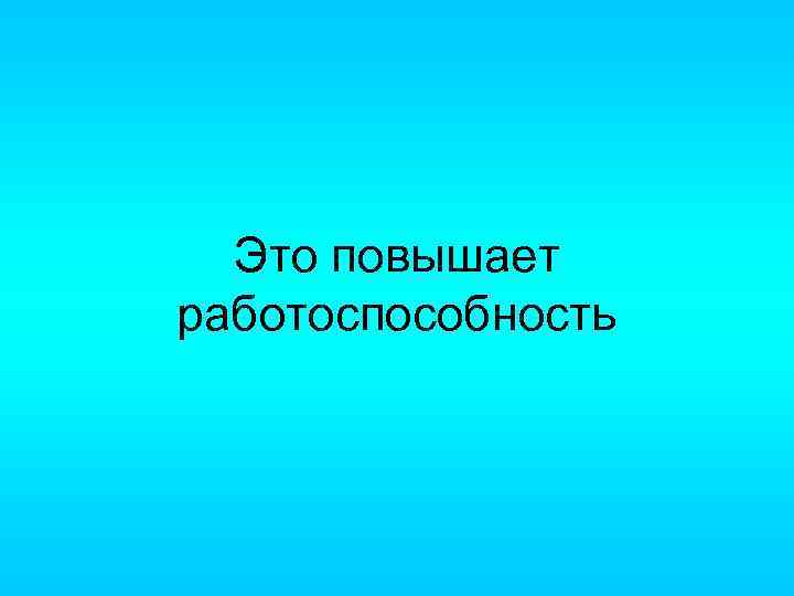 Это повышает работоспособность 