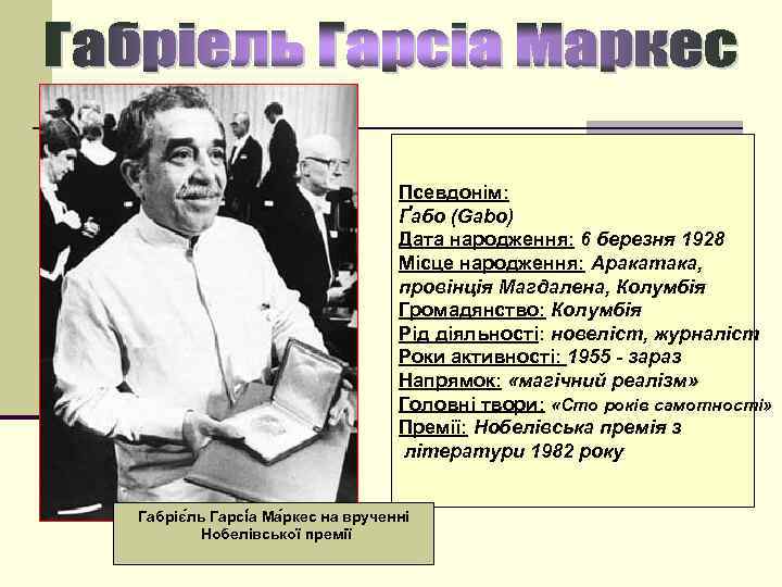 n Псевдонім: Ґабо (Gabo) Дата народження: 6 березня 1928 Місце народження: Аракатака, провінція Магдалена,