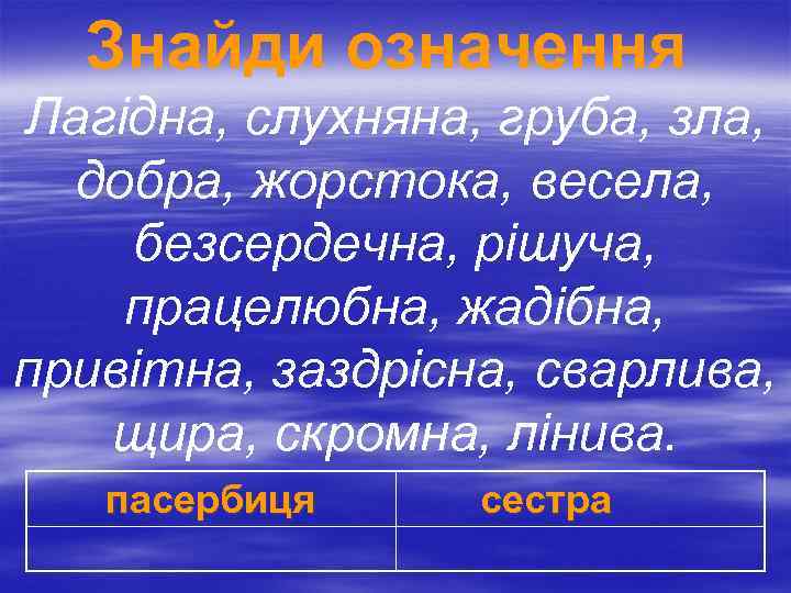 Знайди означення Лагідна, слухняна, груба, зла, добра, жорстока, весела, безсердечна, рішуча, працелюбна, жадібна, привітна,