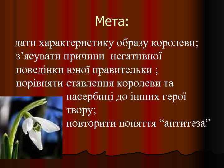 Мета: дати характеристику образу королеви; зʼясувати причини негативної поведінки юної правительки ; порівняти ставлення
