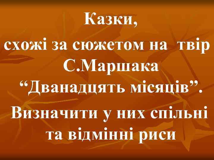 Казки, схожі за сюжетом на твір С. Маршака “Дванадцять місяців”. Визначити у них спільні