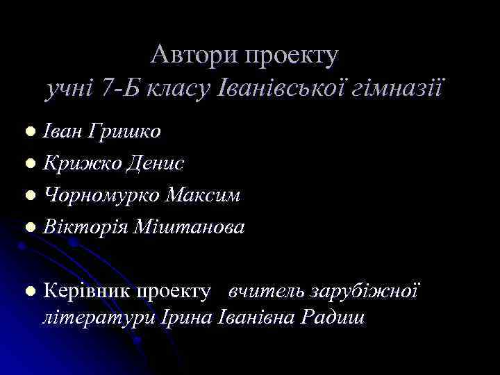 Автори проекту учні 7 -Б класу Іванівської гімназії Іван Гришко l Крижко Денис l