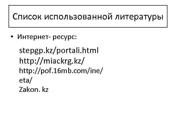 Список использованной литературы • Интернет- ресурс: stepgp. kz/portali. html http: //miackrg. kz/ http: //pof.