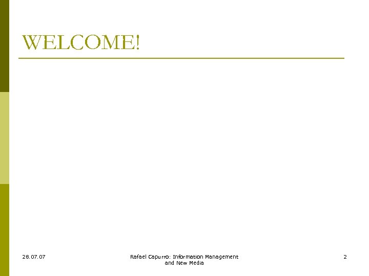 WELCOME! 28. 07 Rafael Capurro: Information Management and New Media 2 