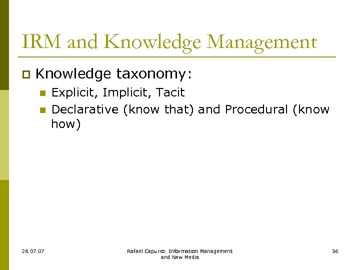 IRM and Knowledge Management p Knowledge taxonomy: n n 28. 07 Explicit, Implicit, Tacit