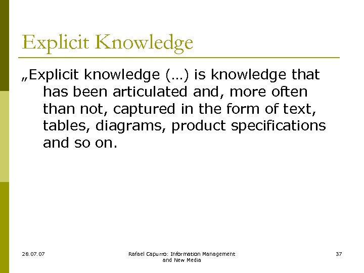 Explicit Knowledge „Explicit knowledge (…) is knowledge that has been articulated and, more often