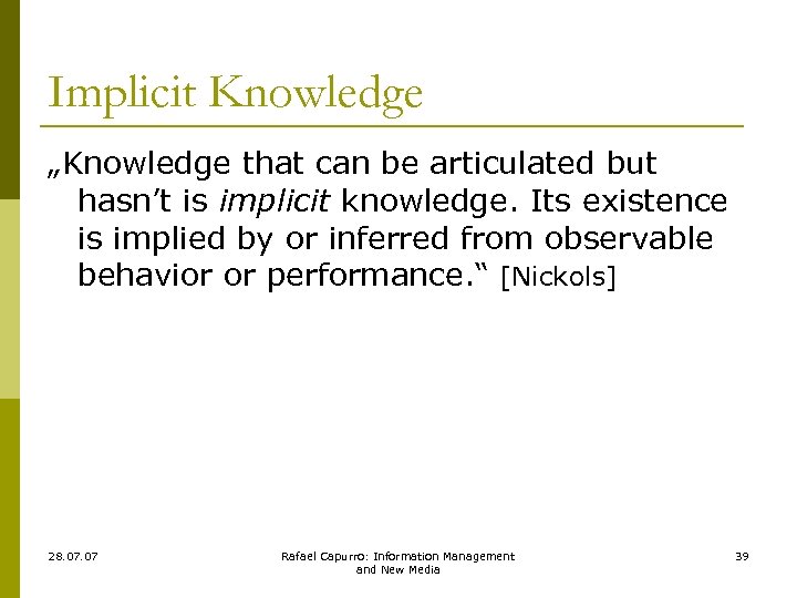 Implicit Knowledge „Knowledge that can be articulated but hasn’t is implicit knowledge. Its existence