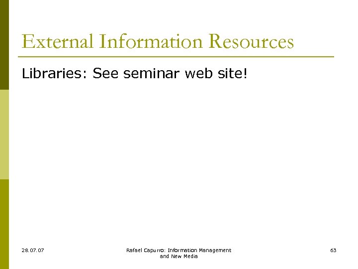 External Information Resources Libraries: See seminar web site! 28. 07 Rafael Capurro: Information Management