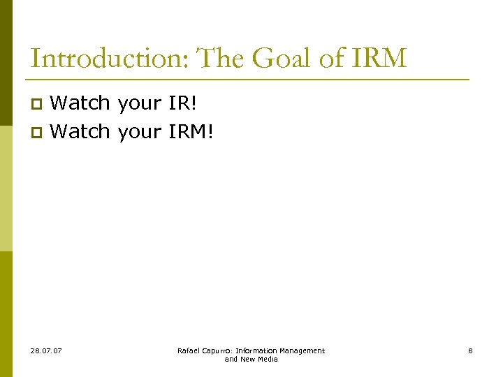 Introduction: The Goal of IRM Watch your IR! p Watch your IRM! p 28.