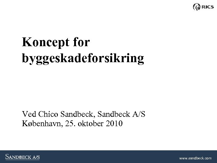 Koncept for byggeskadeforsikring Ved Chico Sandbeck, Sandbeck A/S København, 25. oktober 2010 www. sandbeck.