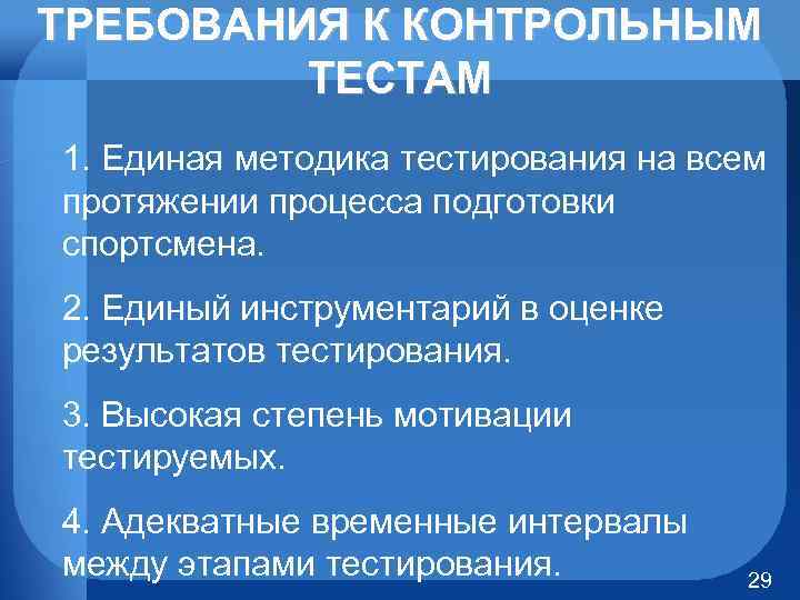 ТРЕБОВАНИЯ К КОНТРОЛЬНЫМ ТЕСТАМ 1. Единая методика тестирования на всем протяжении процесса подготовки спортсмена.