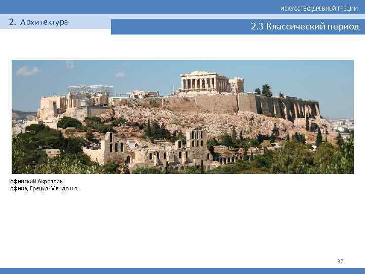 ИСКУССТВО ДРЕВНЕЙ ГРЕЦИИ 2. Архитектура 2. 3 Классический период Афинский Акрополь. Афина, Греция. V