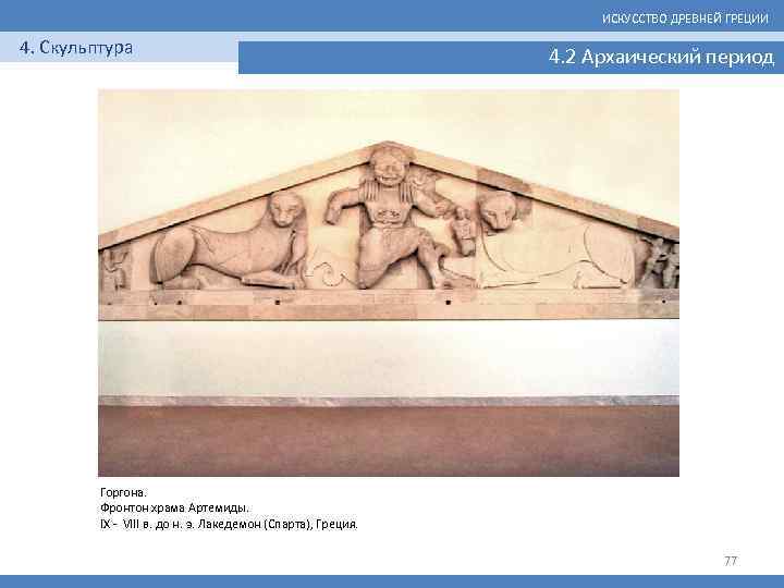 ИСКУССТВО ДРЕВНЕЙ ГРЕЦИИ 4. Скульптура 4. 2 Архаический период Горгона. Фронтон храма Артемиды. IX