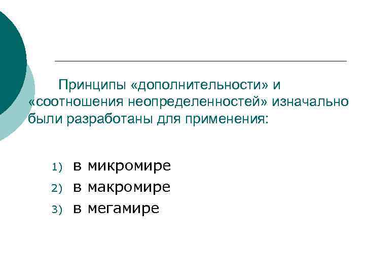 Принципы «дополнительности» и «соотношения неопределенностей» изначально были разработаны для применения: 1) 2) 3) в