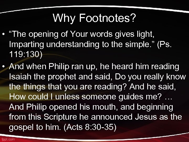 Why Footnotes? • “The opening of Your words gives light, Imparting understanding to the