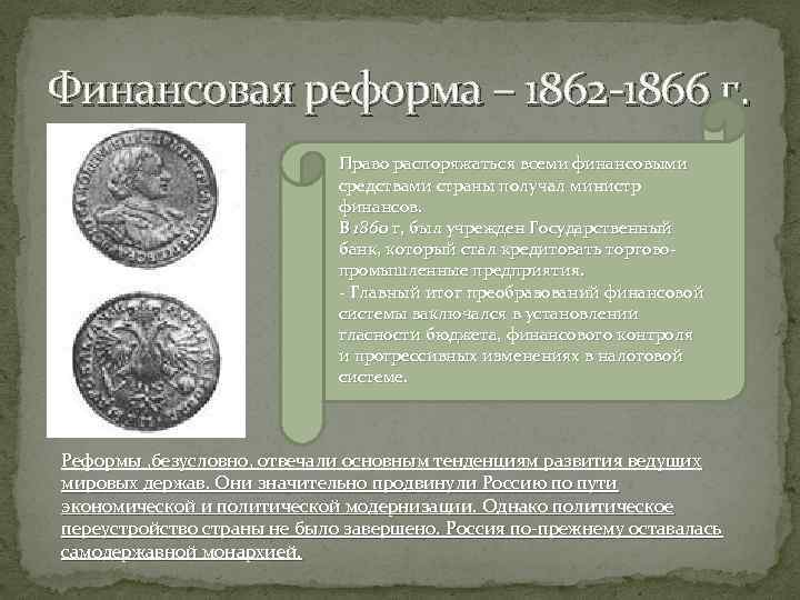 Финансовая реформа – 1862 -1866 г. Право распоряжаться всеми финансовыми средствами страны получал министр