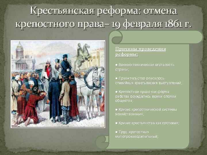 Крестьянская реформа: отмена крепостного права– 19 февраля 1861 г. Причины проведения реформы: ● Военно-техническая