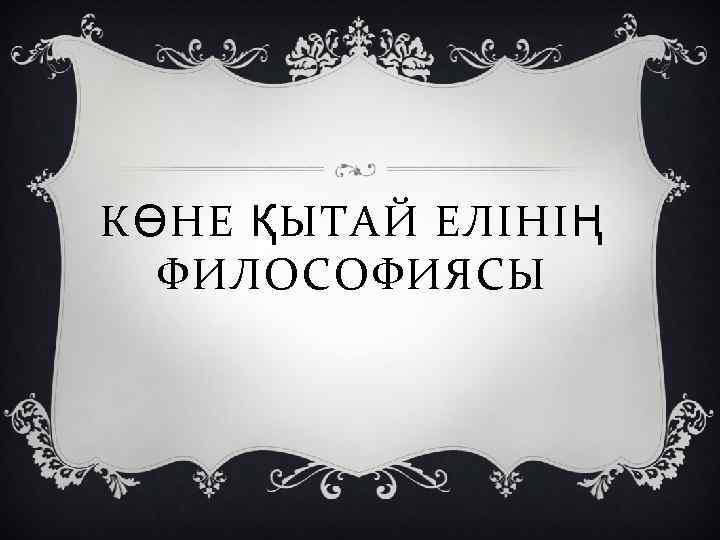 КӨНЕ ҚЫТАЙ ЕЛІНІҢ ФИЛОСОФИЯСЫ 