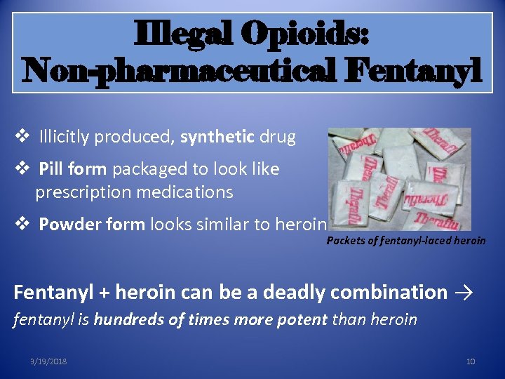 Illegal Opioids: Non-pharmaceutical Fentanyl v Illicitly produced, synthetic drug v Pill form packaged to