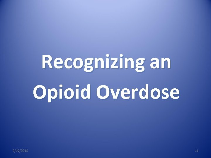 Recognizing an Opioid Overdose 3/19/2018 11 