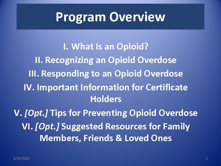 Program Overview I. What Is an Opioid? II. Recognizing an Opioid Overdose III. Responding