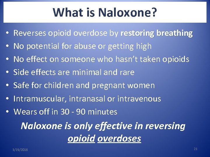 What is Naloxone? • • Reverses opioid overdose by restoring breathing No potential for