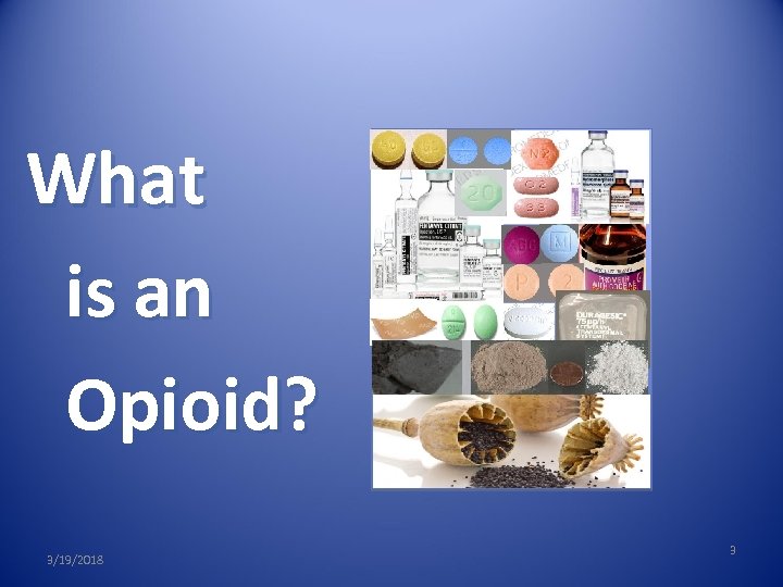 What is an Opioid? 3/19/2018 3 