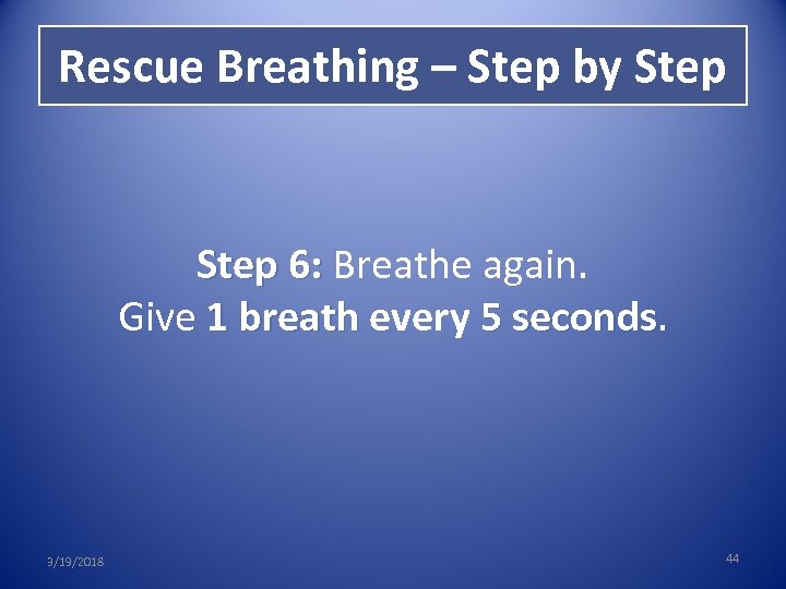 Rescue Breathing – Step by Step 6: Breathe again. Give 1 breath every 5