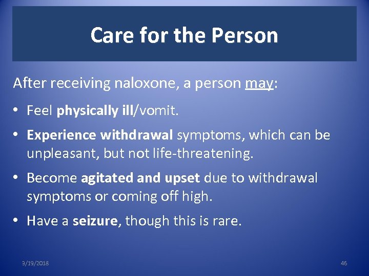 Care for the Person After receiving naloxone, a person may: • Feel physically ill/vomit.