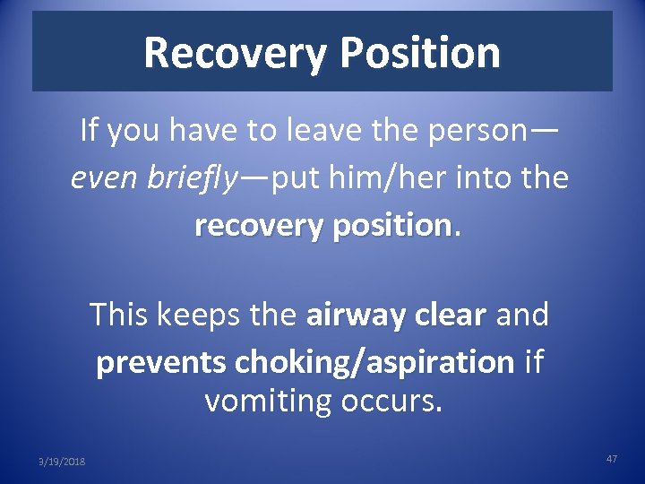 Recovery Position If you have to leave the person— even briefly—put him/her into the